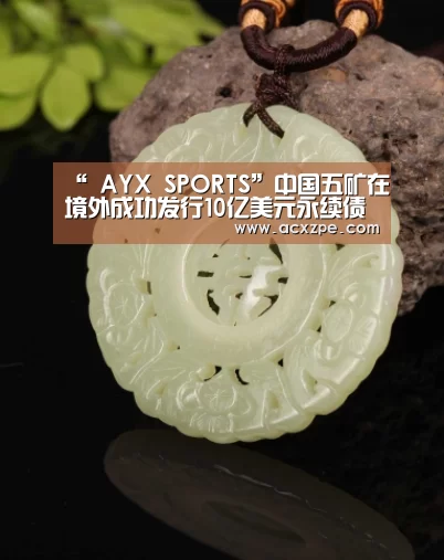 “ AYX SPORTS”中国五矿在境外成功发行10亿美元永续债券