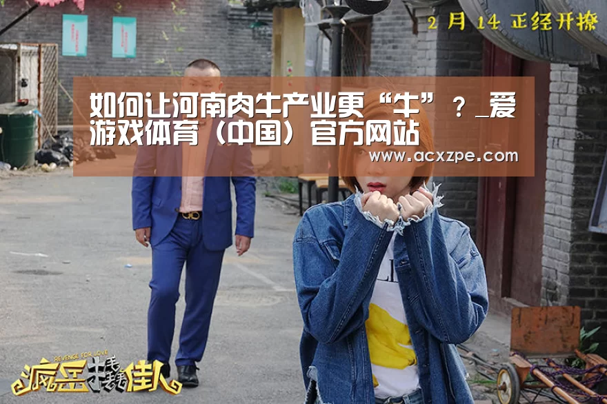 如何让河南肉牛产业更“牛”？_爱游戏体育（中国）官方网站 