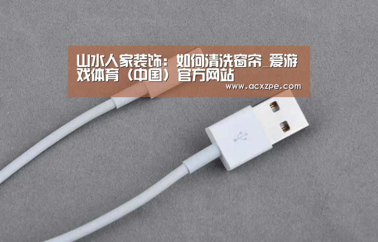 山水人家装饰：如何清洗窗帘_爱游戏体育（中国）官方网站 